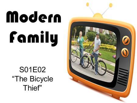 Modern Family S01E02 “The Bicycle Thief”. 1.What is the theme of this episode? (Listen to the interviews) 2.What is wrong with Luke’s bike? 3.Why doesn’t.