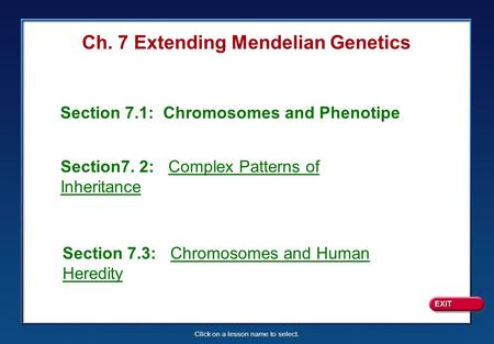 Click on a lesson name to select. Section 7.1: Chromosomes and Phenotipe Section7. 2: Complex Patterns of Inheritance Section 7.3: Chromosomes and Human.