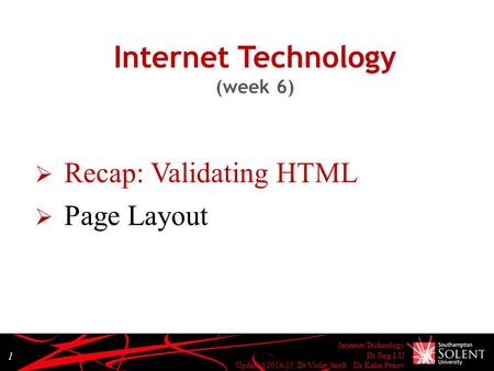 Internet Technology Dr Jing LU Updated 2014-15 Dr Violet Snell / Dr Kalin Penev 1 Internet Technology (week 6)  Recap: Validating HTML  Page Layout.