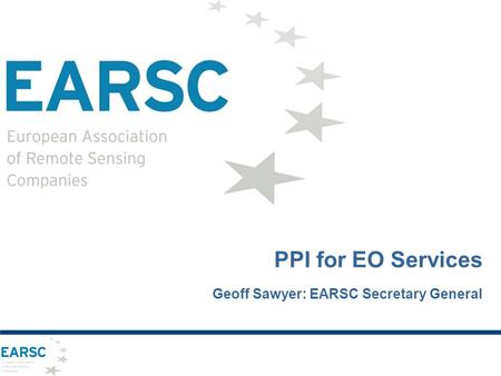 PPI for EO Services Geoff Sawyer: EARSC Secretary General.