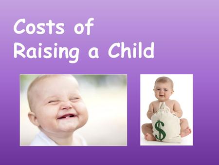 Costs of Raising a Child. Your quarter of a million child… Children are priceless, but raising them is probably the most expensive thing you'll ever do.
