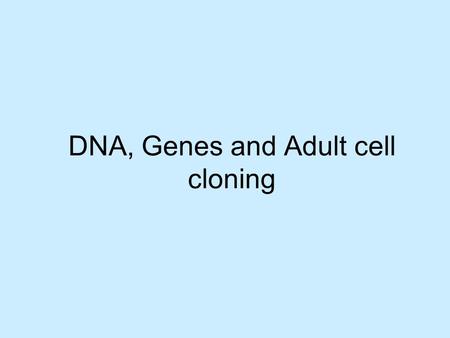 DNA, Genes and Adult cell cloning