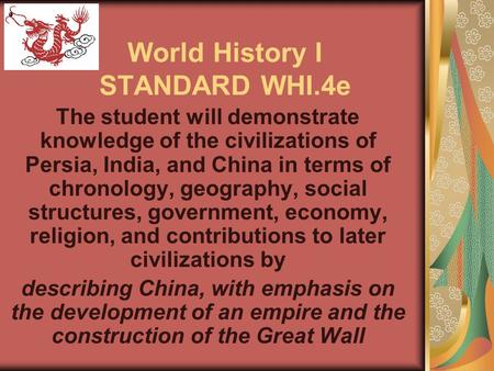 World History I STANDARD WHI.4e The student will demonstrate knowledge of the civilizations of Persia, India, and China in terms of chronology, geography,