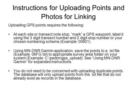 Instructions for Uploading Points and Photos for Linking Uploading GPS points requires the following: At each site or transect note stop, “mark” a GPS.
