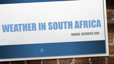 WEATHER IN SOUTH AFRICA SOCIAL SCIENCES GR5. TAKE OUT YOUR WEATHER FORECAST DISCUSS WITH YOUR PARTNER WHAT YOU CAN FIND ON YOUR WEATHER FORECAST FROM.