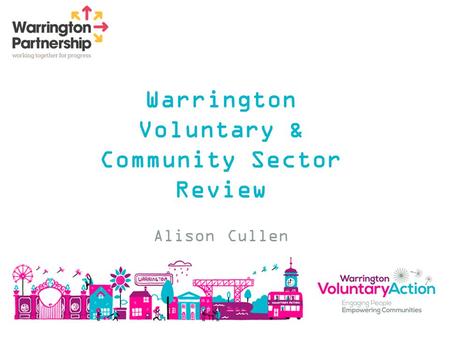 Warrington Voluntary & Community Sector Review Alison Cullen.