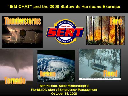 “IEM CHAT” and the 2009 Statewide Hurricane Exercise Ben Nelson, State Meteorologist Florida Division of Emergency Management October 15, 2008 Ben Nelson,