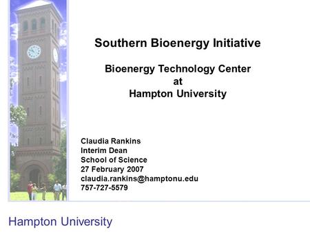 Hampton University Southern Bioenergy Initiative Bioenergy Technology Center at Hampton University Claudia Rankins Interim Dean School of Science 27 February.