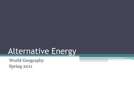 Alternative Energy World Geography Spring 2011. Energy Resources Fossil Fuels (oil, coal, natural gas) are considered non-renewable resources. Eventually,