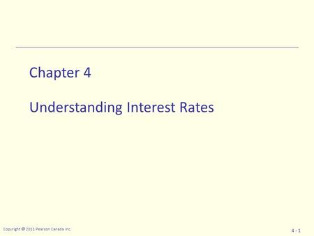 Copyright  2011 Pearson Canada Inc. 4 - 1 Chapter 4 Understanding Interest Rates.