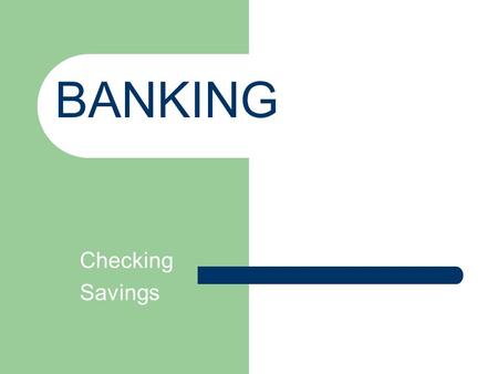 Checking Savings BANKING. Checking Account 90% of transactions involving money are made through some form of debit.