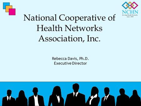 National Cooperative of Health Networks Association, Inc. Rebecca Davis, Ph.D. Executive Director.