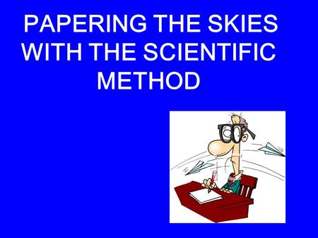 PAPERING THE SKIES WITH THE SCIENTIFIC METHOD. Your task: PURPOSE: Create an experiment to demonstrate the scientific method using a simple classic paper.
