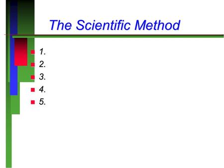 The Scientific Method n 1. n 2. n 3. n 4. n 5.. The Scientific Method Collect information by observing nature.