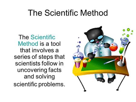 The Scientific Method is a tool that involves a series of steps that scientists follow in uncovering facts and solving scientific problems. The Scientific.