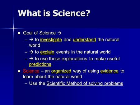 What is Science? Goal of Science  Goal of Science  –  to investigate and understand the natural world –  to explain events in the natural world – 