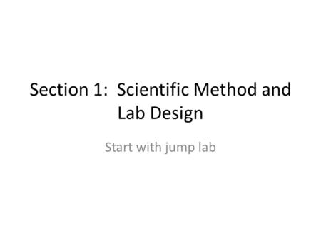 Section 1: Scientific Method and Lab Design Start with jump lab.