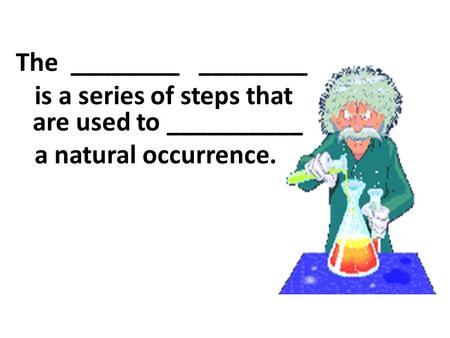 The ________ ________ is a series of steps that are used to __________ a natural occurrence.