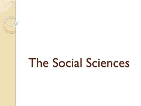 The Social Sciences. Social Sciences Social Science – A term for any or all of the branches of study that deal with humans in their social relations.