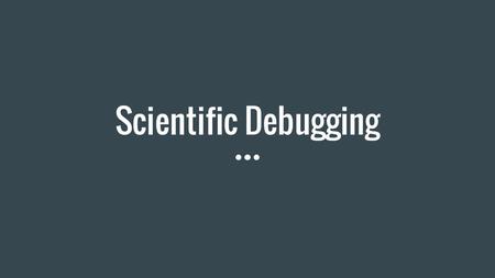 Scientific Debugging. Errors in Software Errors are unexpected behaviors or outputs in programs As long as software is developed by humans, it will contain.