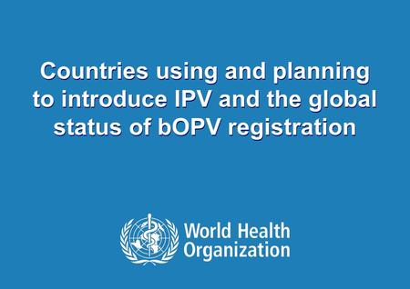 1 |1 | Countries using and planning to introduce IPV and the global status of bOPV registration.