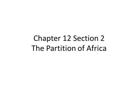 Chapter 12 Section 2 The Partition of Africa. Lesson Objectives Explain why European contact with Africa increased during the 1800s. Understand how Leopold.
