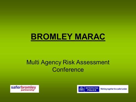 BROMLEY MARAC Multi Agency Risk Assessment Conference.