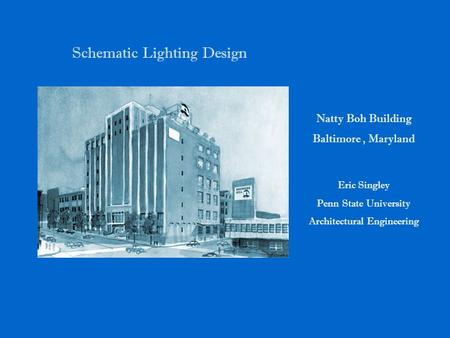 Schematic Lighting Design Natty Boh Building Baltimore, Maryland Eric Singley Penn State University Architectural Engineering.