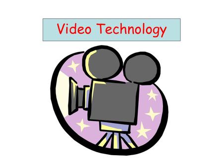Video Technology Video Tape Format VHS –VHS –VHS-C –S-VHS 8 mm –8mm –Hi8 –Digital 8 Mini DV Mini DVD Hard Drive.