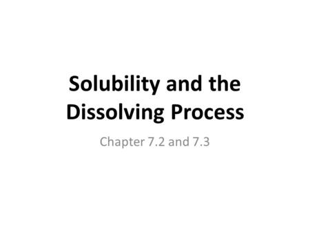 Solubility and the Dissolving Process Chapter 7.2 and 7.3.
