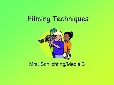 Filming Techniques Mrs. Schlichting/Media B. Camera Angles Flat shot – The subject and the camera are at the same angle High angle – The camera is at.