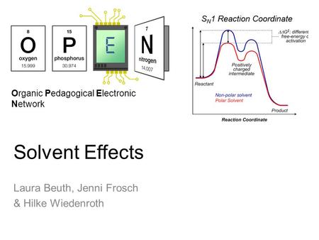 Organic Pedagogical Electronic Network Solvent Effects Laura Beuth, Jenni Frosch & Hilke Wiedenroth.