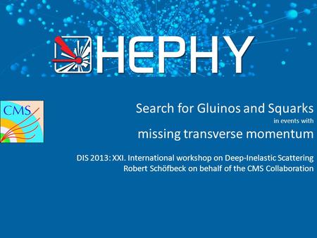December 3rd, 2009 Search for Gluinos and Squarks in events with missing transverse momentum DIS 2013: XXI. International workshop on Deep-Inelastic Scattering.