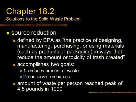 Chapter 18.2 Solutions to the Solid Waste Problem source reduction defined by EPA as “the practice of designing, manufacturing, purchasing, or using materials.