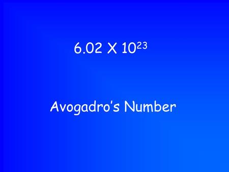 Avogadro’s Number 6.02 X 10 23. 1 Mole of anything 6.02 X 10 23 of that thing.