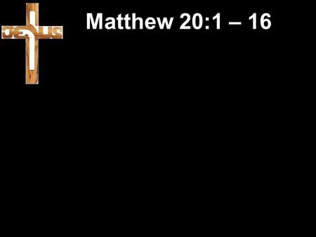 Matthew 20:1 – 16. Earlier in Matthew 19:13 -Children were brought to Jesus.