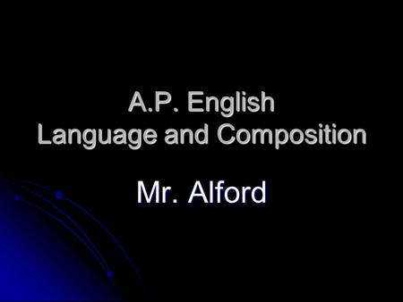 A.P. English Language and Composition Mr. Alford.