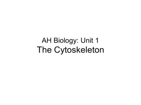 AH Biology: Unit 1 The Cytoskeleton. A cell must arrange itself in three-dimensional space and interact physically with its surroundings. How many cell.