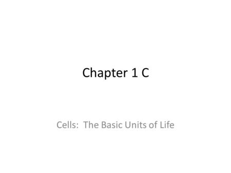 Chapter 1 C Cells: The Basic Units of Life. Section 1 The Diversity of Cells: Cell – the smallest unit that can perform all the processes necessary for.