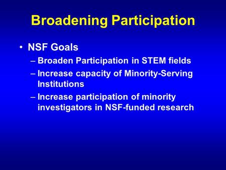 Broadening Participation NSF Goals –Broaden Participation in STEM fields –Increase capacity of Minority-Serving Institutions –Increase participation of.