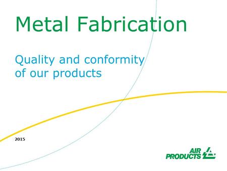 Metal Fabrication Quality and conformity of our products 2015.