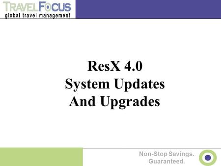 Non-Stop Savings. Guaranteed. ResX 4.0 System Updates And Upgrades.