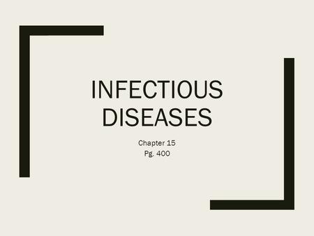INFECTIOUS DISEASES Chapter 15 Pg. 400. INFECTIOUS DISEASE Diseases caused and transmitted from person to person, by microorganisms or their toxins. Also.