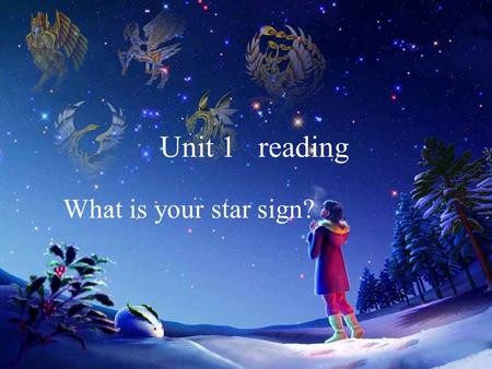 Unit 1 reading What is your star sign?. Free talk: 1.Are the star signs about people facts? 2.Can you name your star sign? 3.Do you know your best friend’s.
