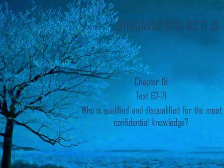 BHAGAVAD GITA AS IT IS Chapter 18 Text 67-71 Who is qualified and disqualified for the most confidential knowledge?