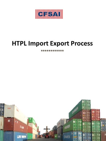 HTPL Import Export Process ************. Import Process at HTPL Receiving of IGM Details Inward entry by Boarding Officer Receipt of Scanning list by.