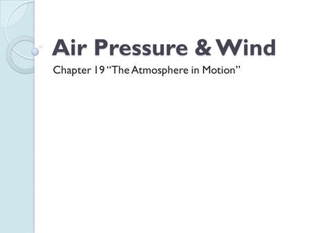 Air Pressure & Wind Chapter 19 “The Atmosphere in Motion”