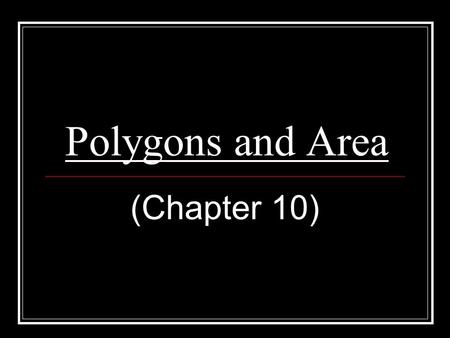 Polygons and Area (Chapter 10). Polygons (10.1) polygon = a closed figure convex polygon = a polygon such that no line containing a side goes through.