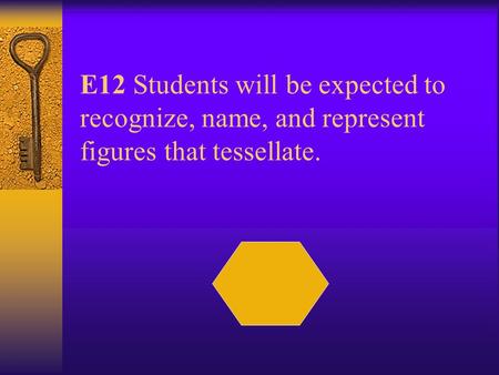 E12 Students will be expected to recognize, name, and represent figures that tessellate.