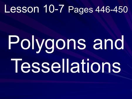 Lesson 10-7 Pages 446-450 Polygons and Tessellations.